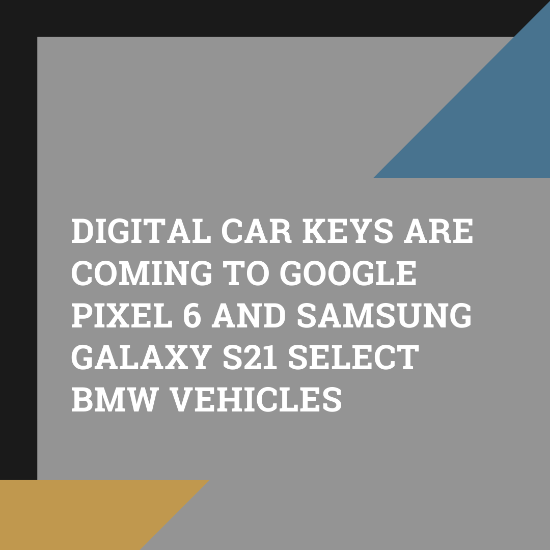 Digital Car Keys Are Coming to Google Pixel 6 and Samsung Galaxy S21 Select BMW Vehicles